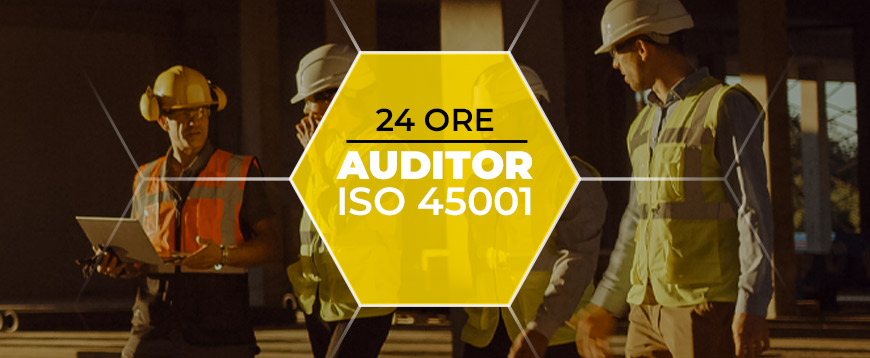 Corso Auditor/Lead Auditor Sistemi di Gestione per la Salute e Sicurezza sul Lavoro UNI ISO 45001:2018 - 24 ore